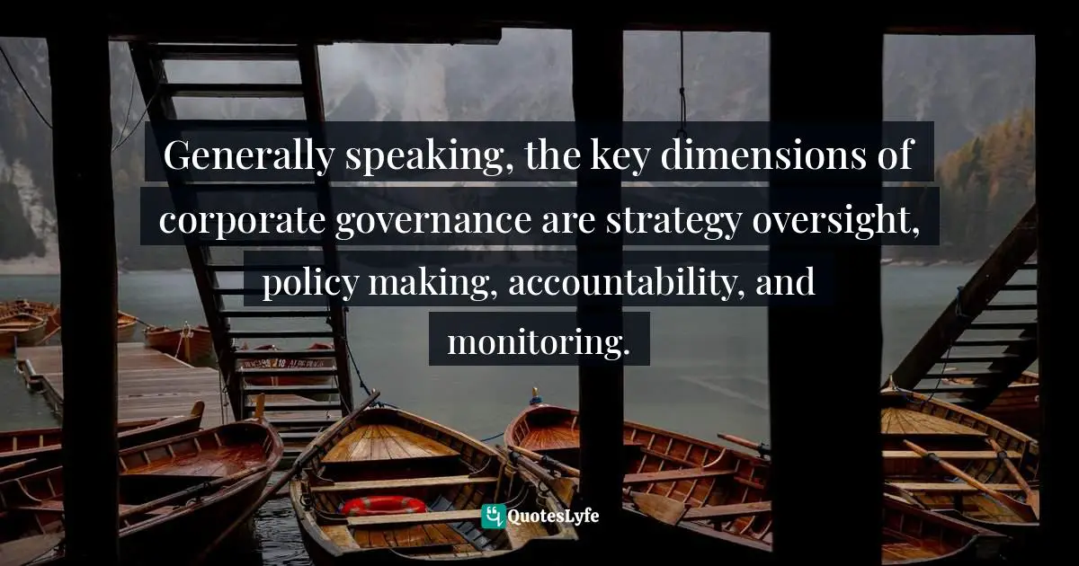 Pearl Zhu, Digitizing Boardroom: The Multifaceted Aspects of Digital Ready Boards Quotes: Generally speaking, the key dimensions of corporate governance are strategy oversight, policy making, accountability, and monitoring.