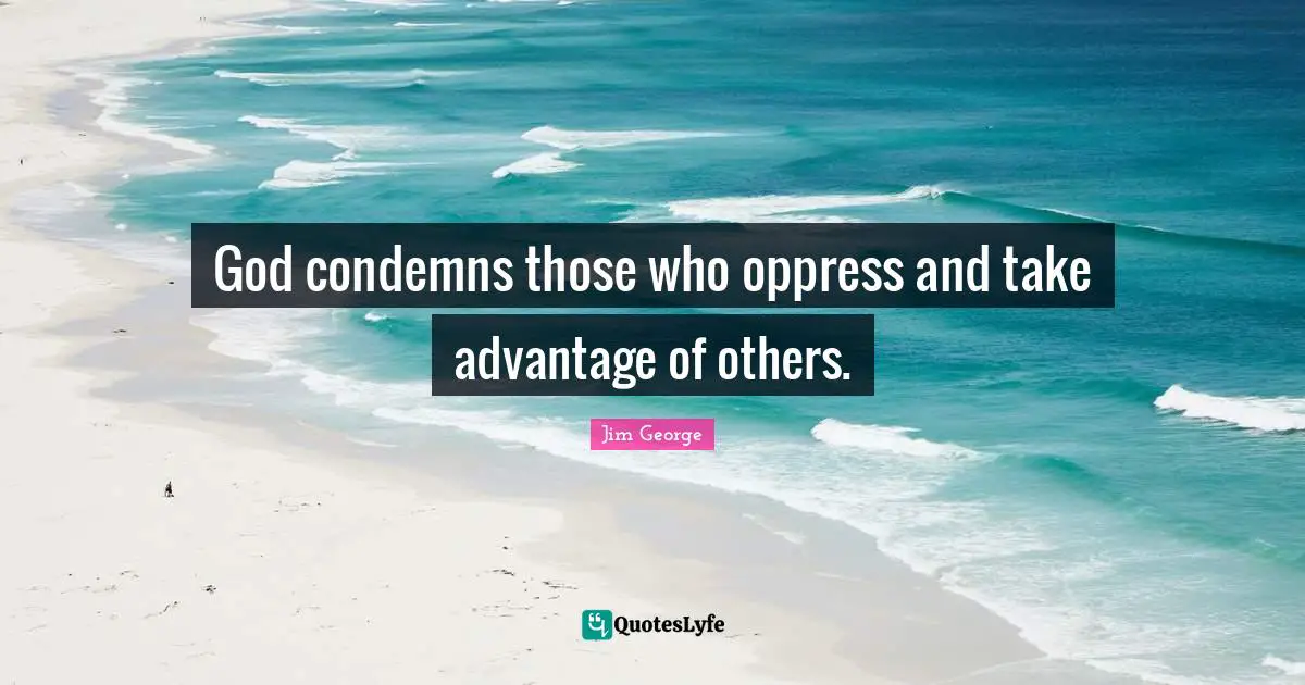 God condemns those who oppress and take advantage of others.