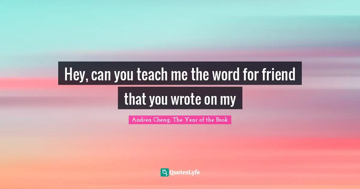 Hey, can you teach me the word for friend that you wrote on my