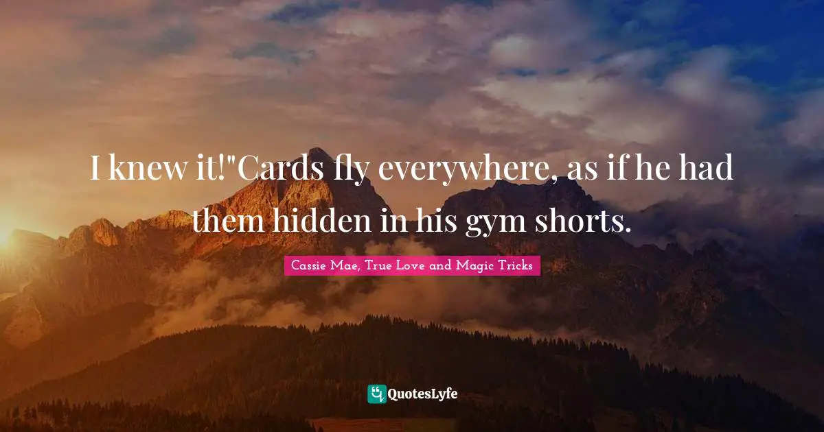 I knew it!"Cards fly everywhere, as if he had them hidden in his gym shorts.