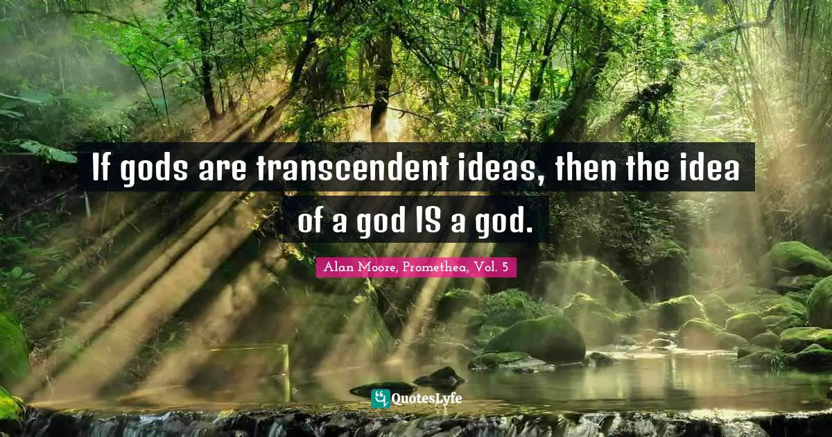 If gods are transcendent ideas, then the idea of a god IS a god.