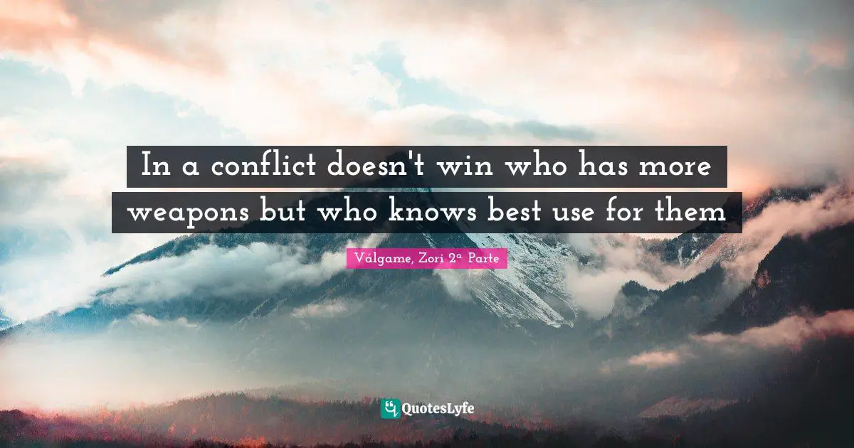 In a conflict doesn't win who has more weapons but who knows best use for them