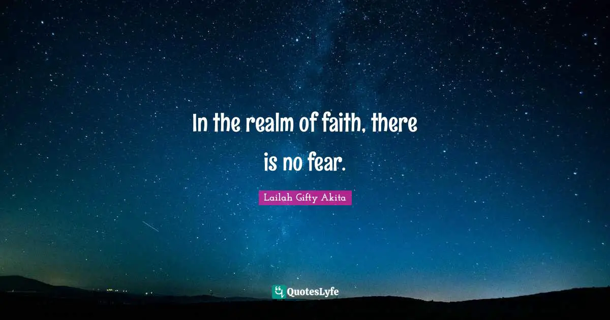 In the realm of faith, there is no fear.