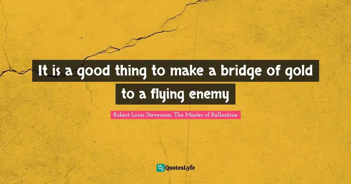 It is a good thing to make a bridge of gold to a flying enemy