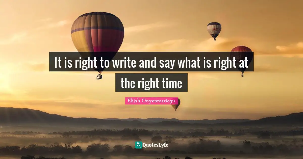 It is right to write and say what is right at the right time