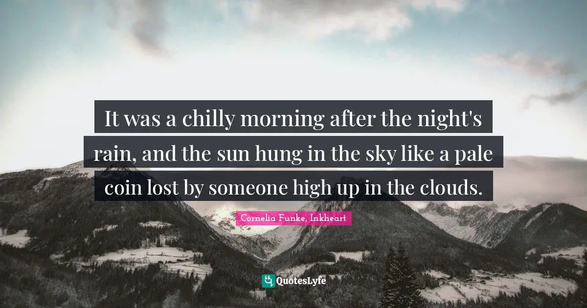 It was a chilly morning after the night's rain, and the sun hung in the sky like a pale coin lost by someone high up in the clouds.