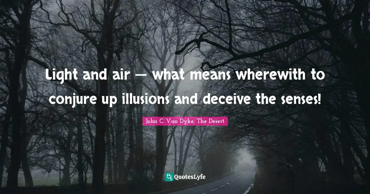 Light and air — what means wherewith to conjure up illusions and deceive the senses!
