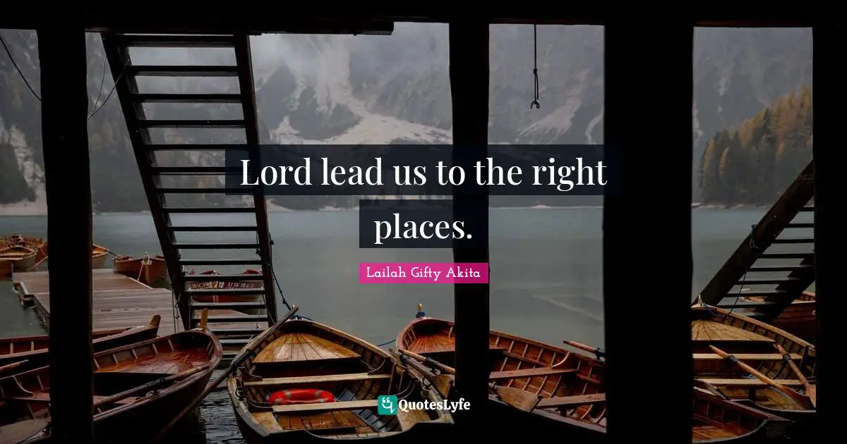 Lord lead us to the right places.