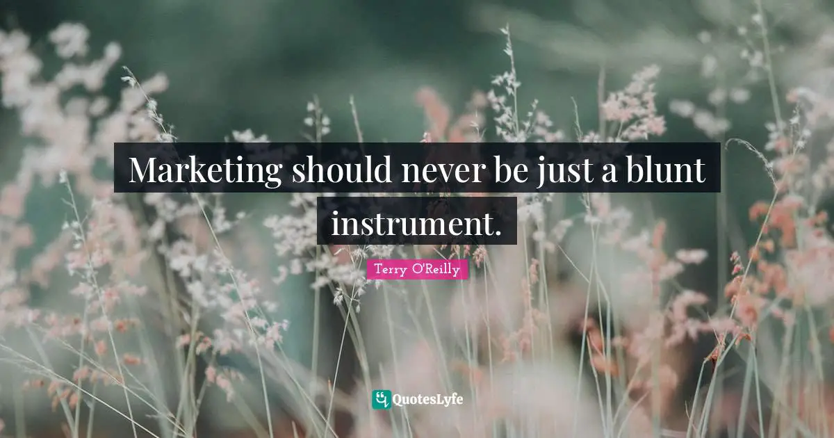 Marketing should never be just a blunt instrument.