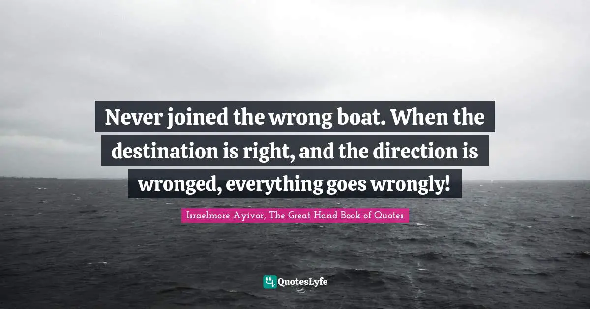 Never joined the wrong boat. When the destination is right, and the direction is wronged, everything goes wrongly!