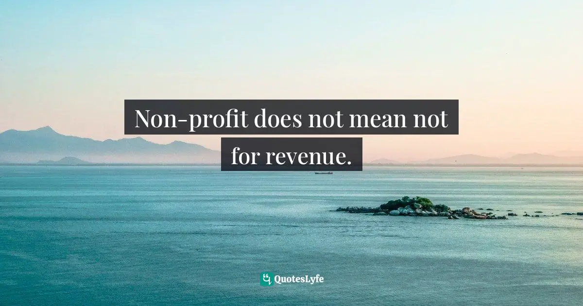 Non-profit does not mean not for revenue.