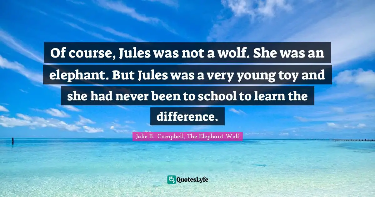 Of course, Jules was not a wolf. She was an elephant. But Jules was a very young toy and she had never been to school to learn the difference.