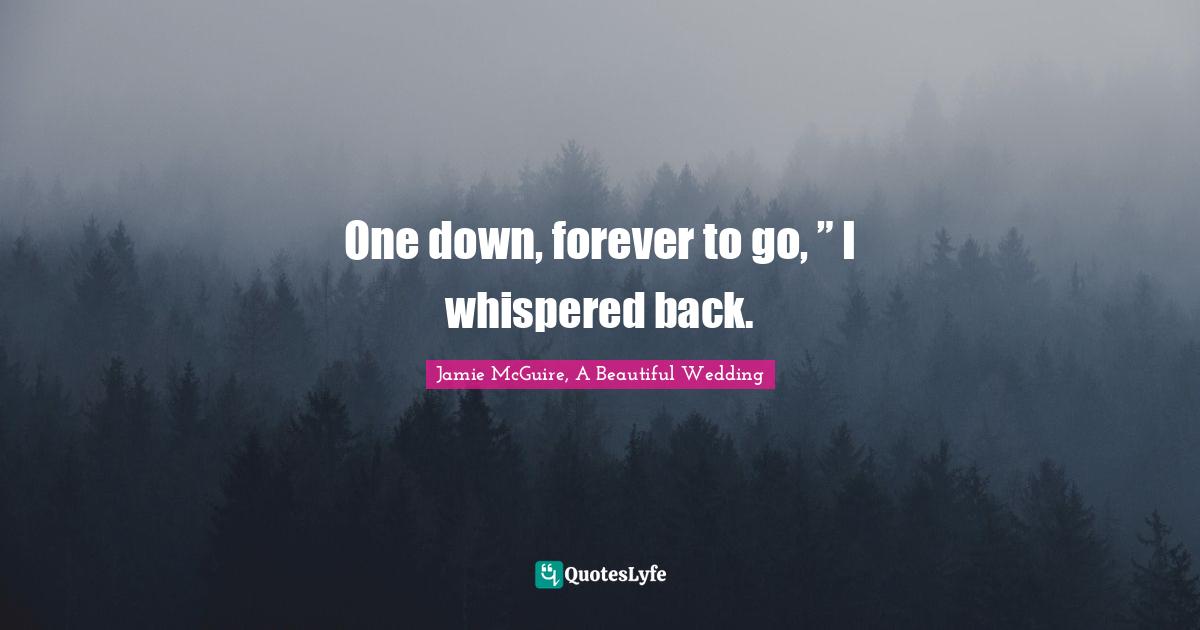 One down, forever to go, ” I whispered back.