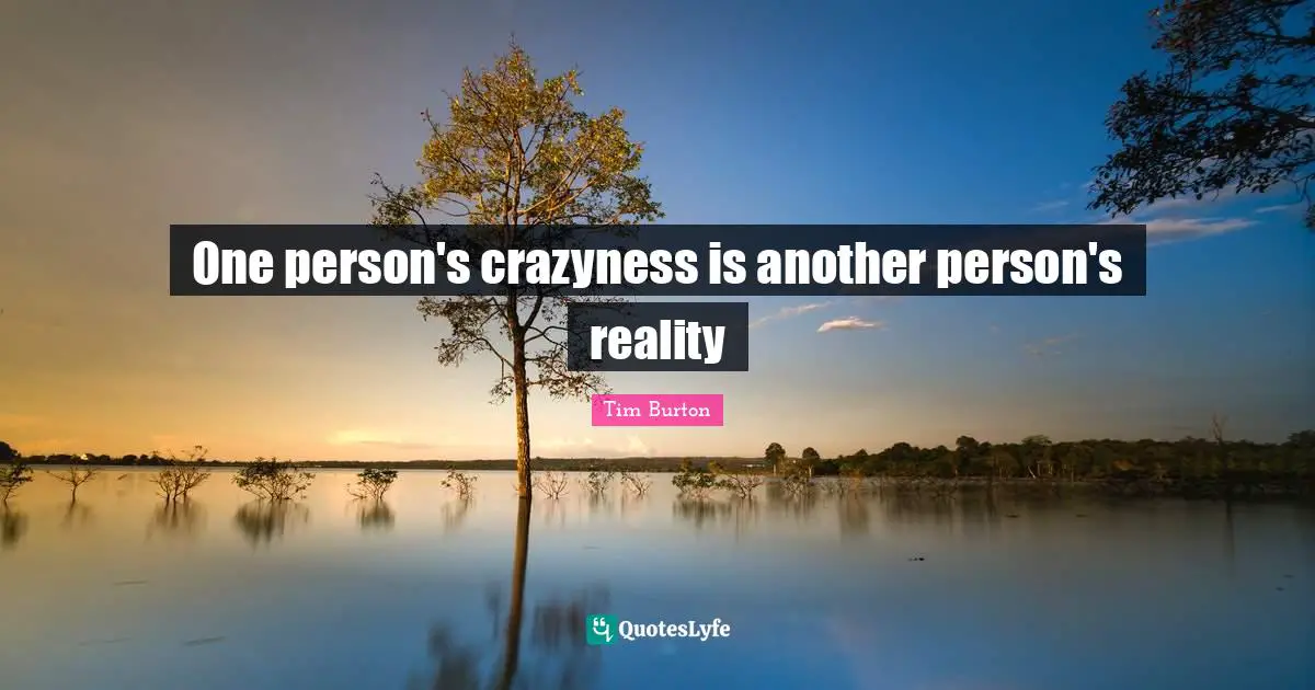 One person's crazyness is another person's reality
