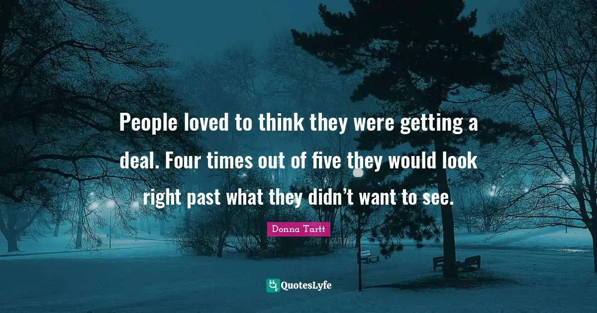 People loved to think they were getting a deal. Four times out of five they would look right past what they didn’t want to see.