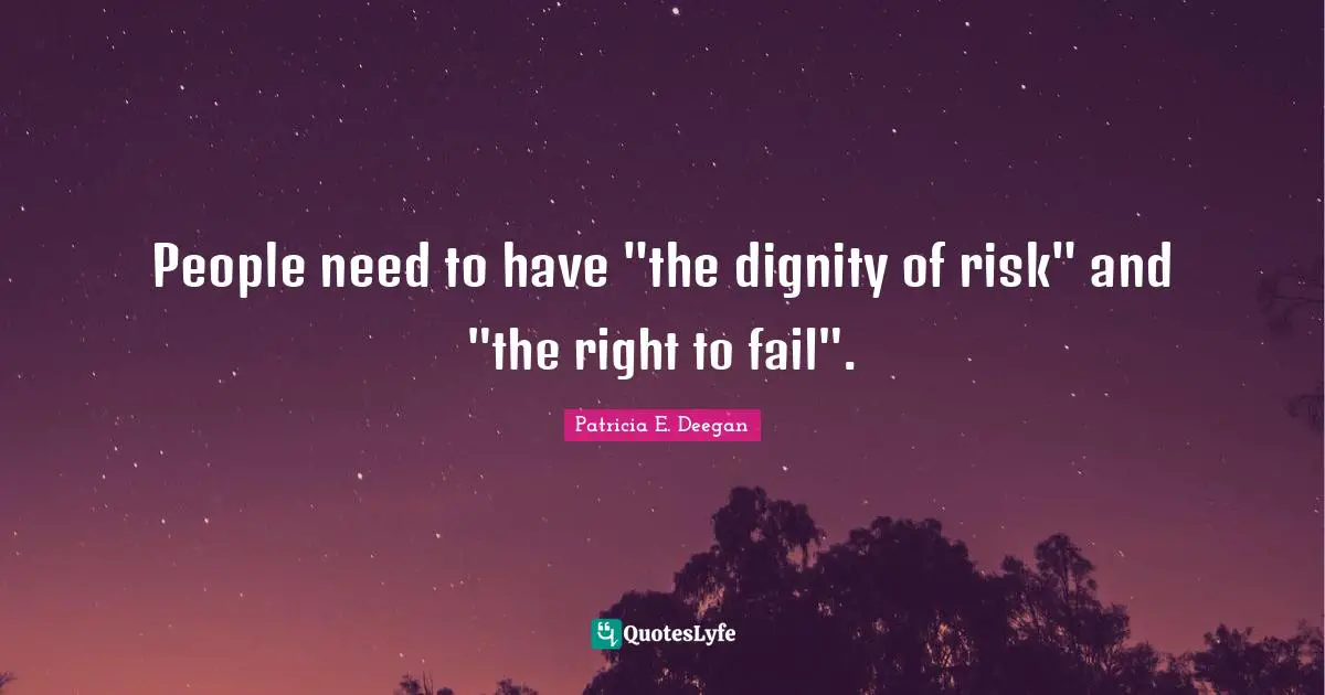 People need to have "the dignity of risk" and "the right to fail".