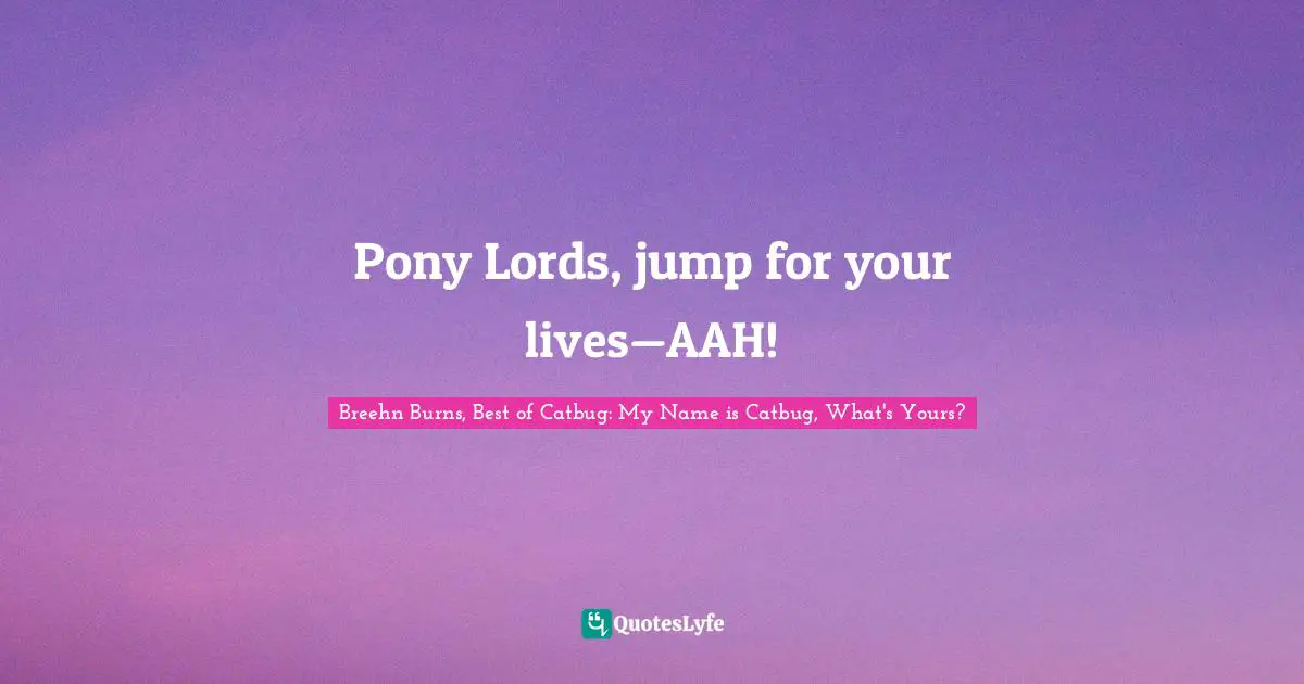 Pony Lords, jump for your lives—AAH!