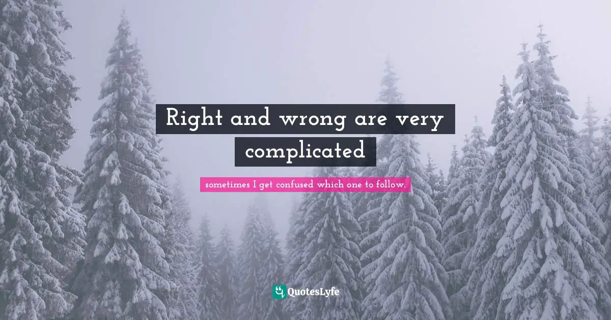 Right and wrong are very complicated