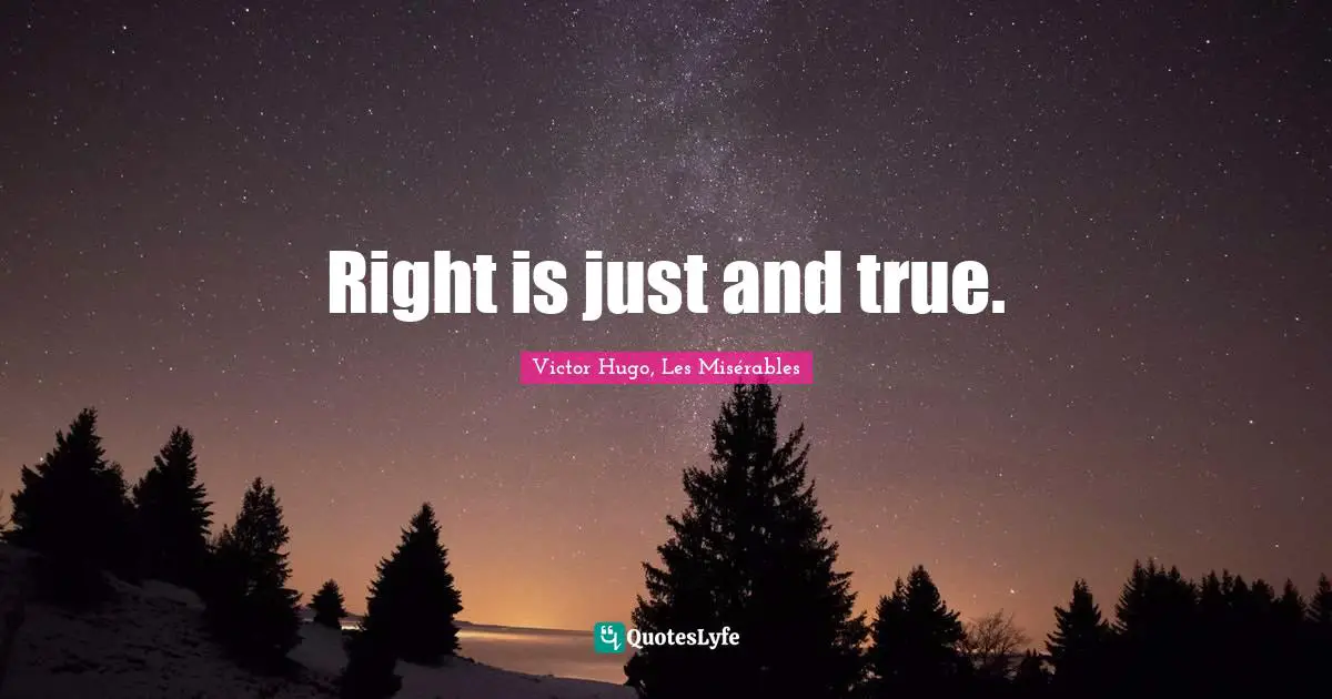 Victor Hugo, Les Misérables Quotes: Right is just and true.