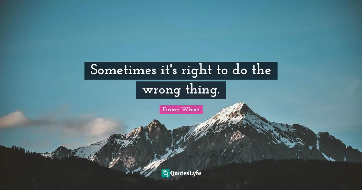 Sometimes it's right to do the wrong thing.