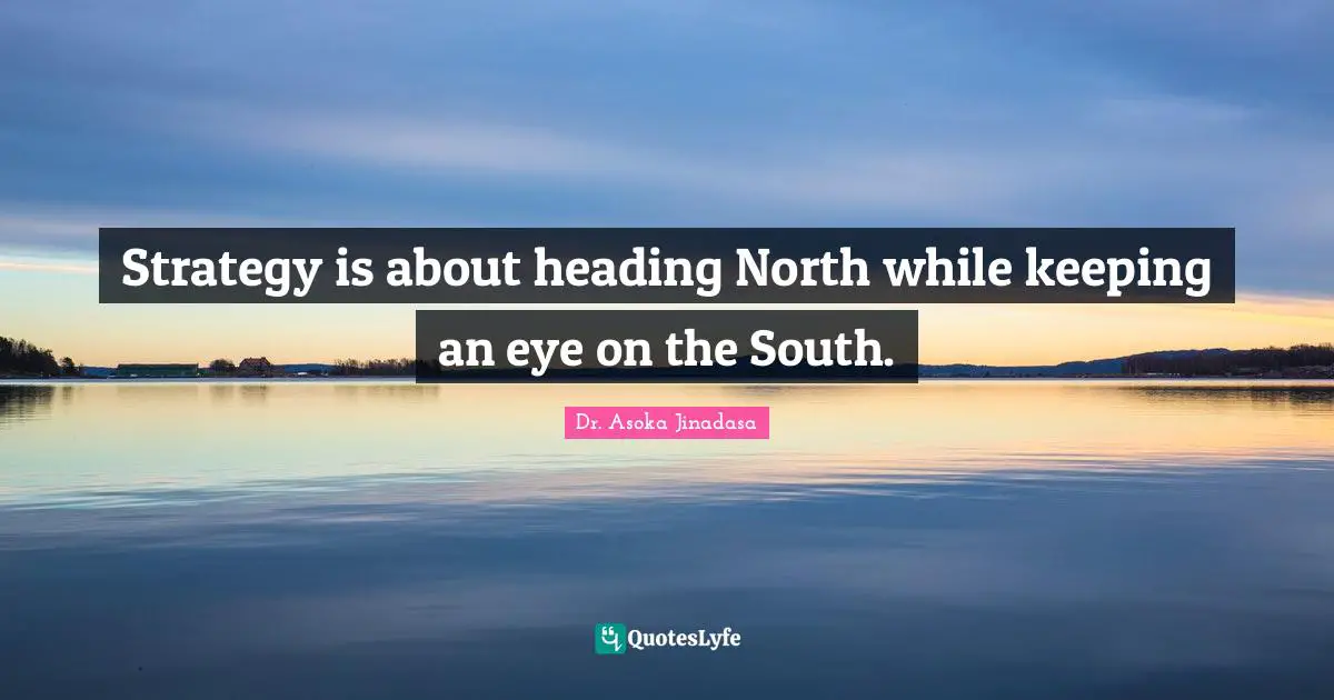 Strategy is about heading North while keeping an eye on the South.