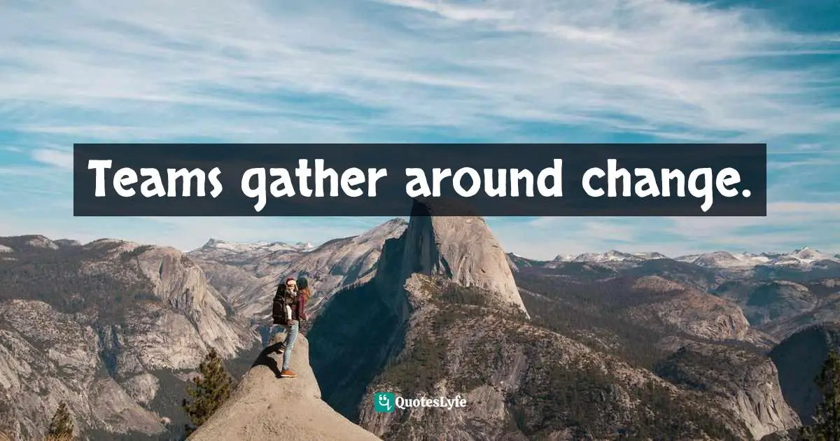 Teams gather around change.