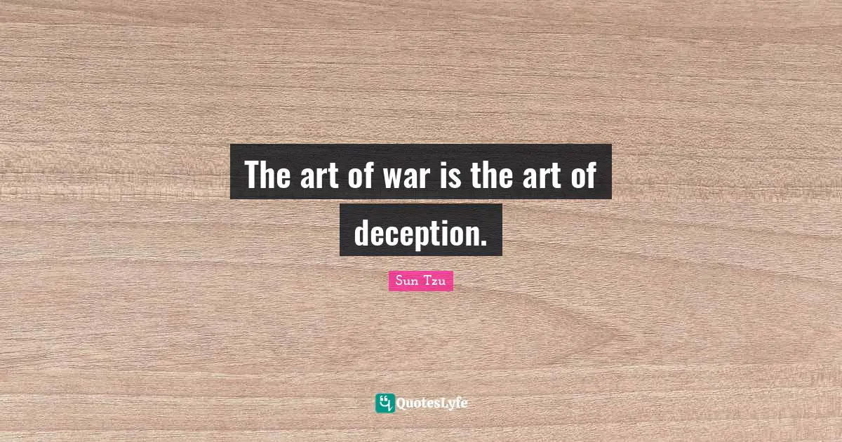 The art of war is the art of deception.