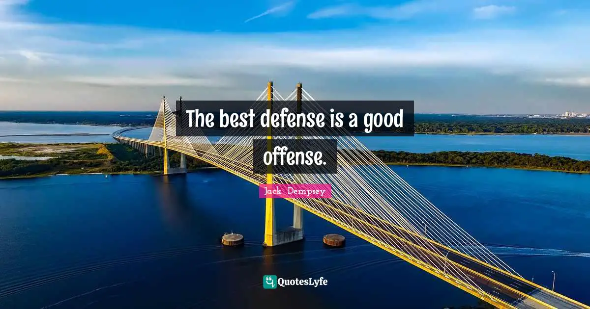 Offense Quotes: "The best defense is a good offense."