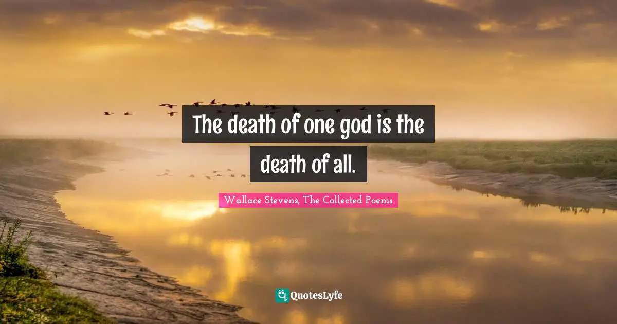 The death of one god is the death of all.