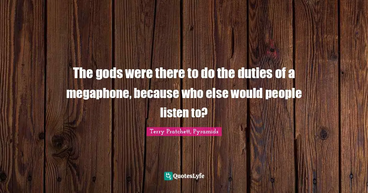 The gods were there to do the duties of a megaphone, because who else would people listen to?