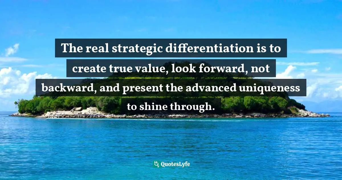 Pearl Zhu, Digitizing Boardroom: The Multifaceted Aspects Of Digital Ready Boards Quotes: "The real strategic differentiation is to create true value, look forward, not backward, and present the advanced uniqueness to shine through."