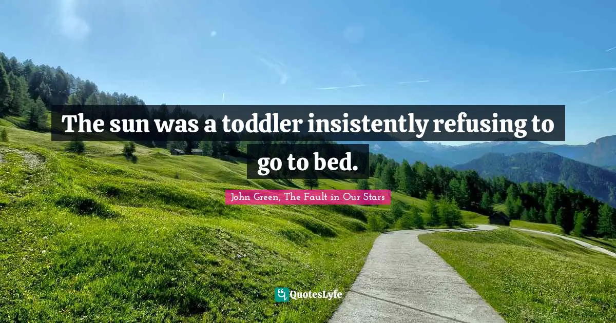 Toddler Quotes: "The sun was a toddler insistently refusing to go to bed."