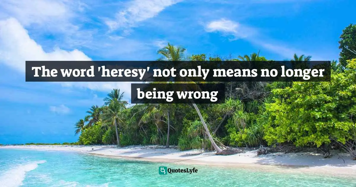 The word 'heresy' not only means no longer being wrong