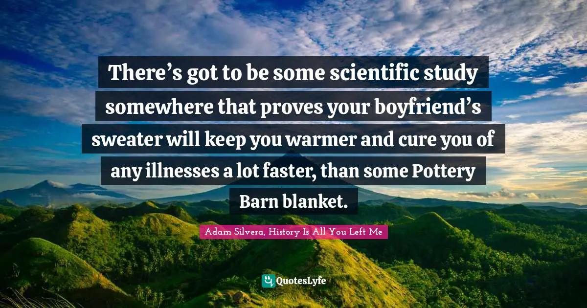 There’s got to be some scientific study somewhere that proves your boyfriend’s sweater will keep you warmer and cure you of any illnesses a lot faster, than some Pottery Barn blanket.