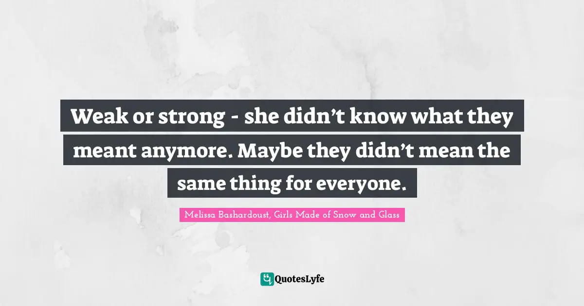 Weak or strong - she didn’t know what they meant anymore. Maybe they didn’t mean the same thing for everyone.