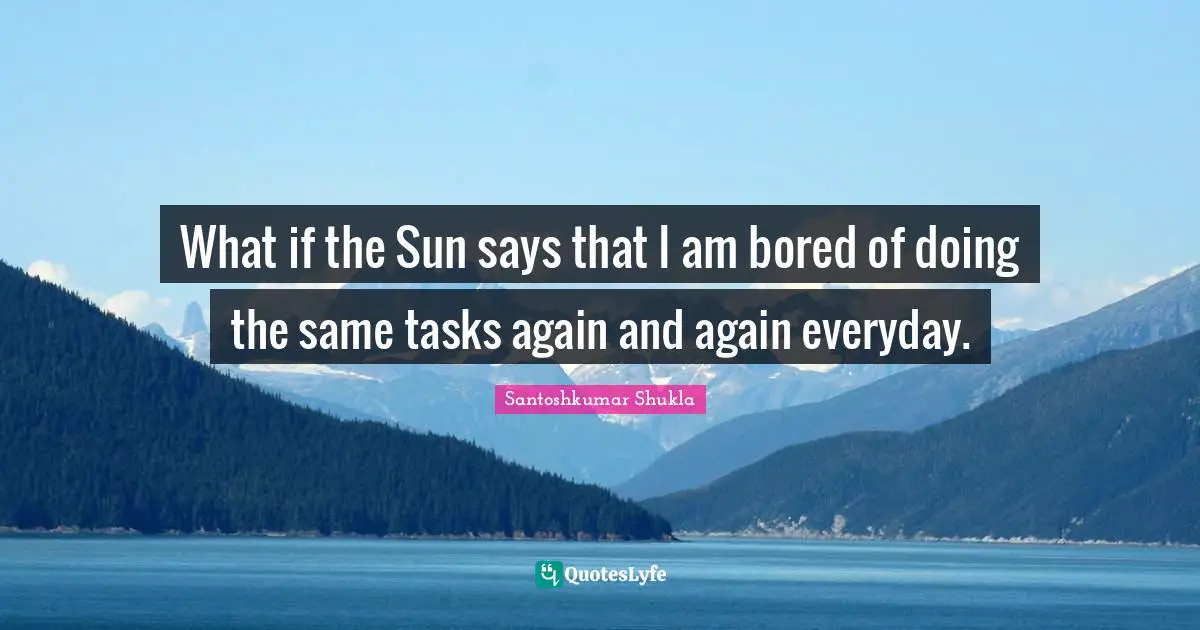 What if the Sun says that I am bored of doing the same tasks again and again everyday.