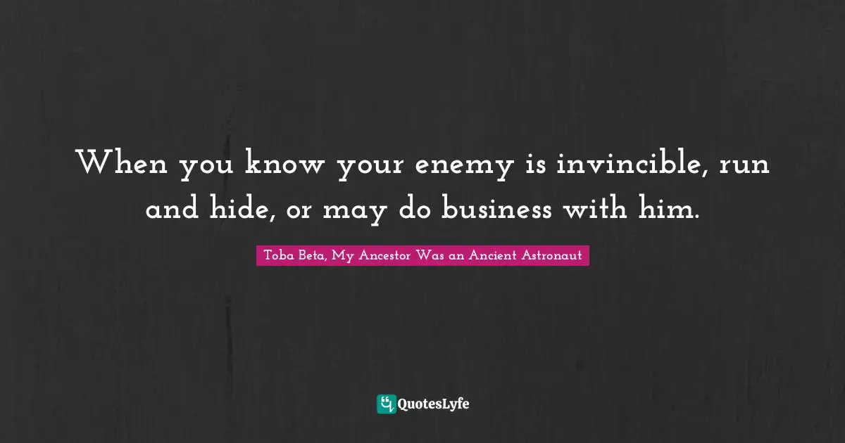 When you know your enemy is invincible, run and hide, or may do business with him.