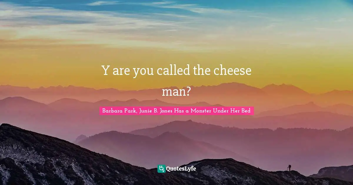 Barbara Park Quotes: "Y are you called the cheese man?"