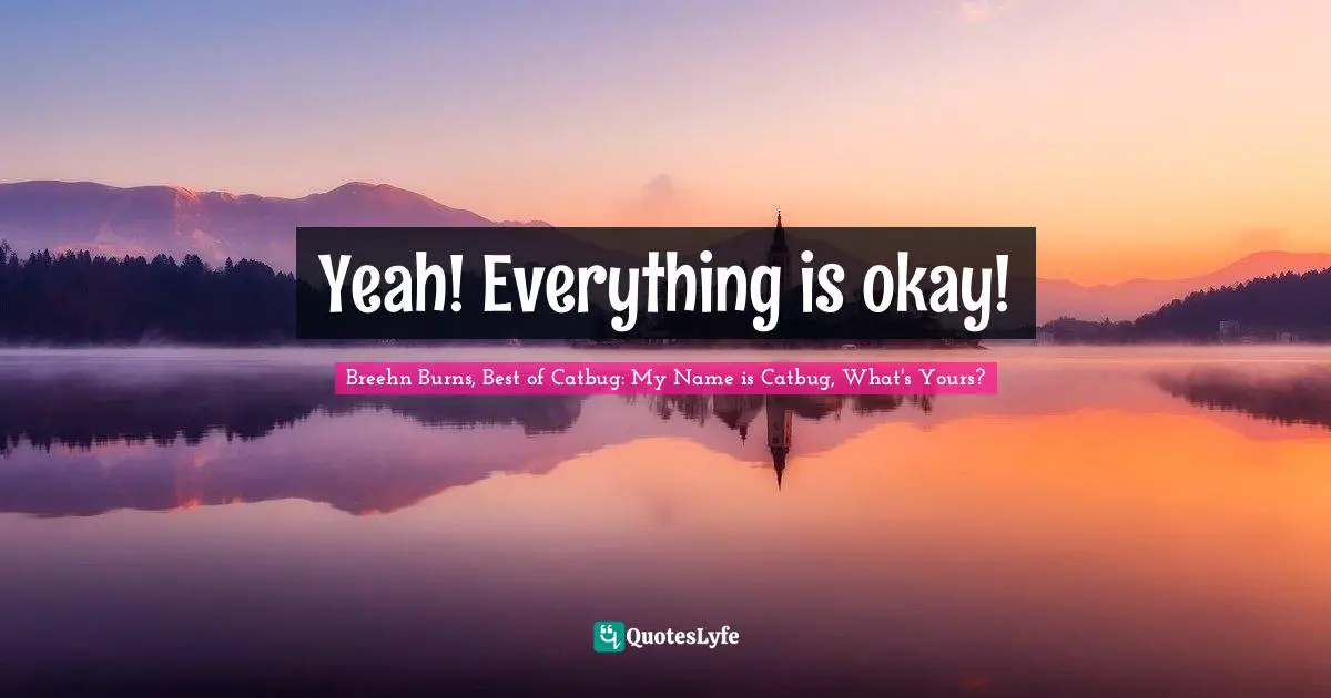 Yeah! Everything is okay!
