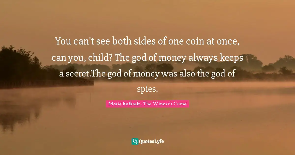 You can't see both sides of one coin at once, can you, child? The god of money always keeps a secret.The god of money was also the god of spies.