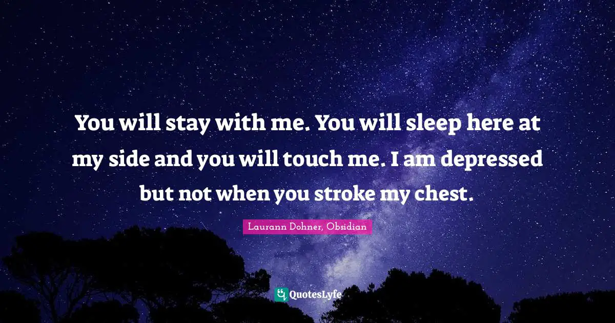 Obsidian Quotes: "You will stay with me. You will sleep here at my side and you will touch me. I am depressed but not when you stroke my chest."