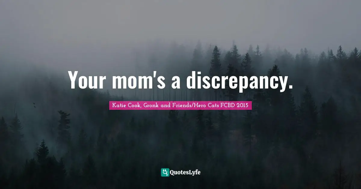 Your mom's a discrepancy.