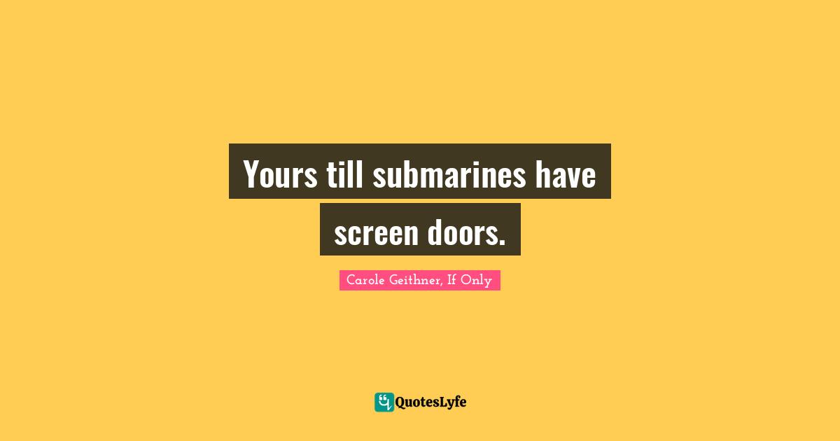 Yours till submarines have screen doors.