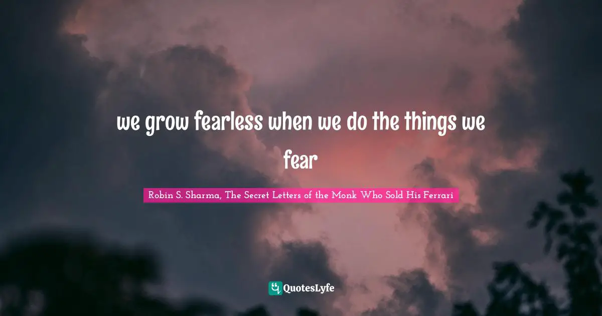 we grow fearless when we do the things we fear