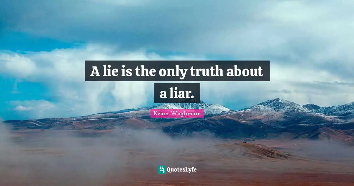 Ketan Waghmare Quotes: "A lie is the only truth about a liar."