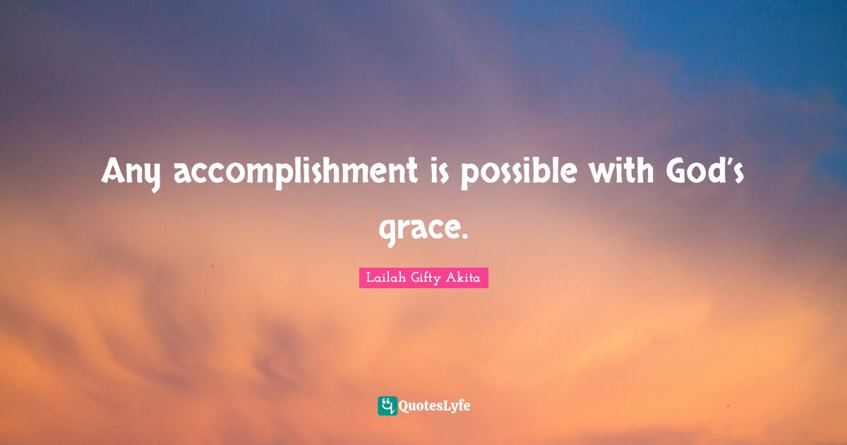 Any accomplishment is possible with God’s grace.