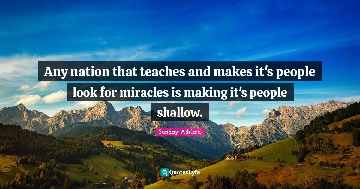 Any nation that teaches and makes it's people look for miracles is making it's people shallow.
