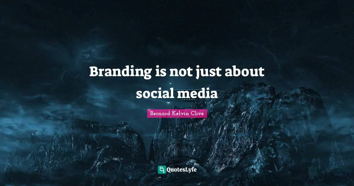 Bernard Kelvin Clive Quotes: "Branding is not just about social media"