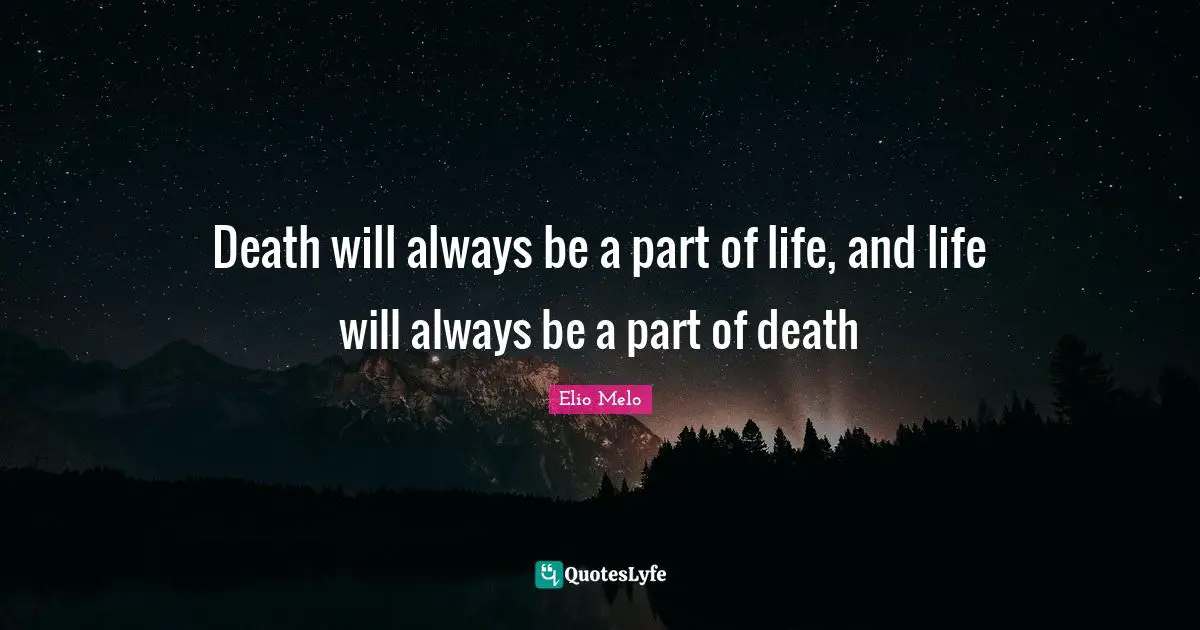 Death will always be a part of life, and life will always be a part of death
