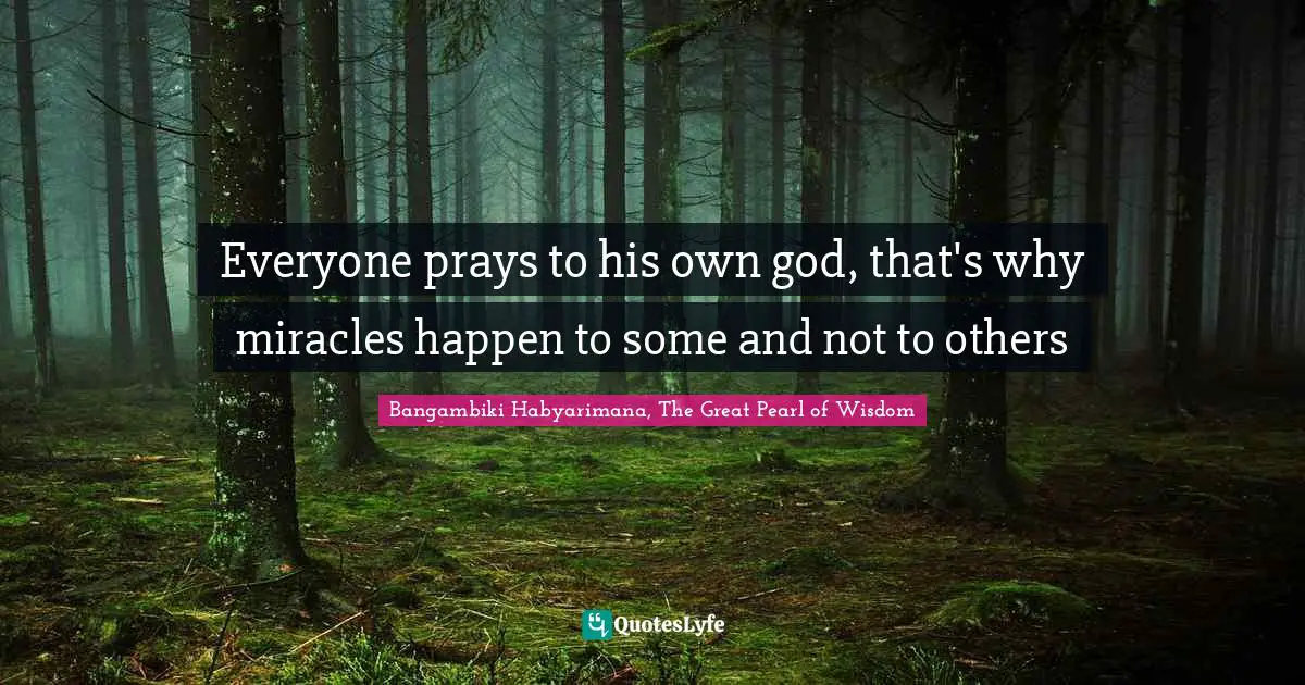 Prayers Of The Heart Quotes: "Everyone prays to his own god, that's why miracles happen to some and not to others"